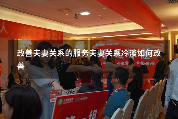 改善夫妻关系的服务（夫妻关系冷淡如何改善）