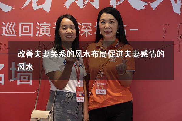 改善夫妻关系的风水布局（促进夫妻感情的风水）