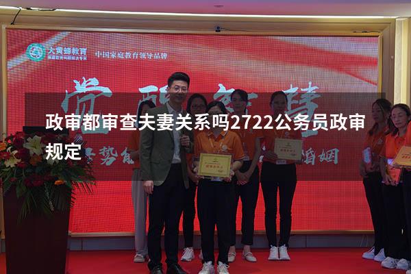 政审都审查夫妻关系吗2722（公务员政审规定）