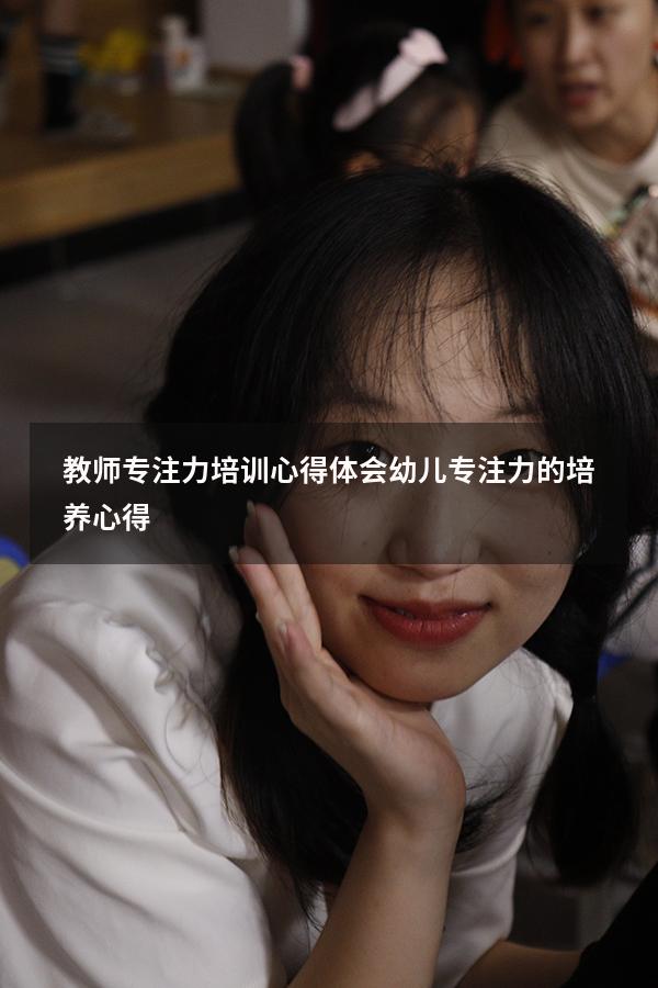 教师专注力培训心得体会（幼儿专注力的培养心得）