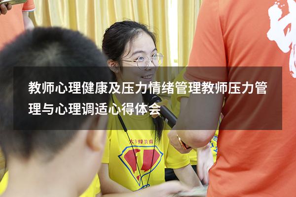 教师心理健康及压力情绪管理（教师压力管理与心理调适心得体会）