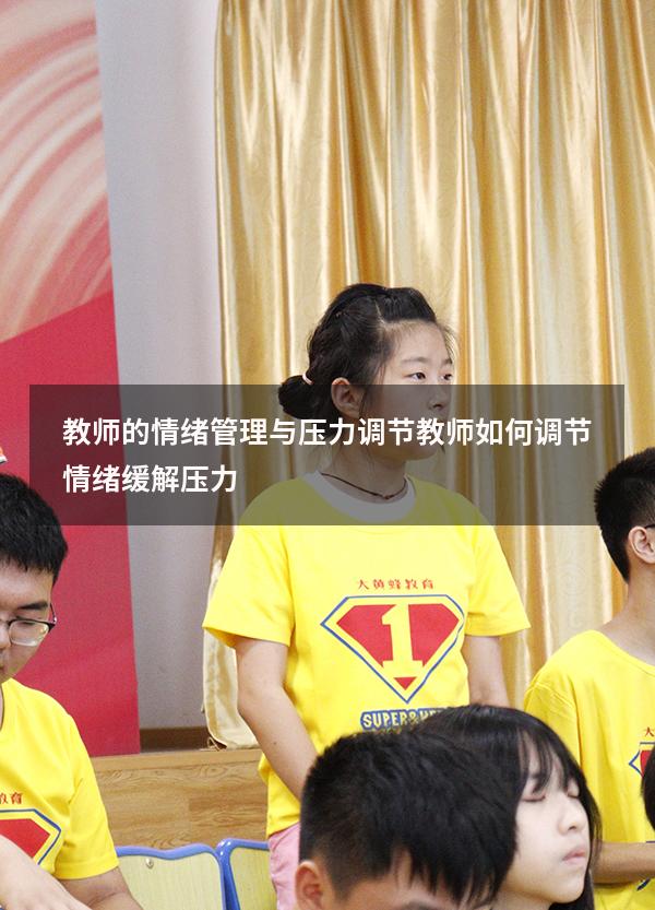 教师的情绪管理与压力调节（教师如何调节情绪缓解压力）