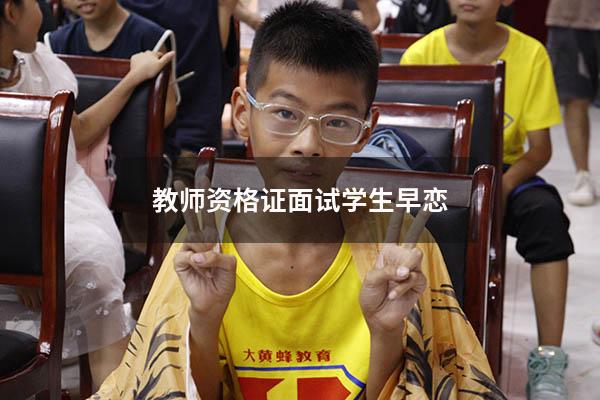 教师资格证面试学生早恋（教师资格证面试学生早恋怎么办）
