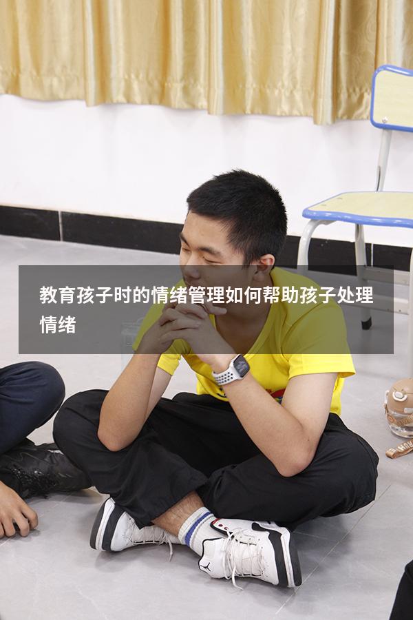 教育孩子时的情绪管理（如何帮助孩子处理情绪）