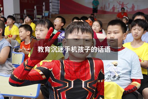 教育沉迷手机孩子的话语