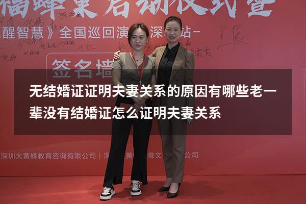 无结婚证证明夫妻关系的原因有哪些（老一辈没有结婚证怎么证明夫妻关系）