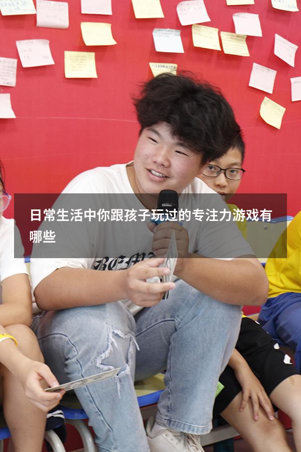 日常生活中你跟孩子玩过的专注力游戏有哪些