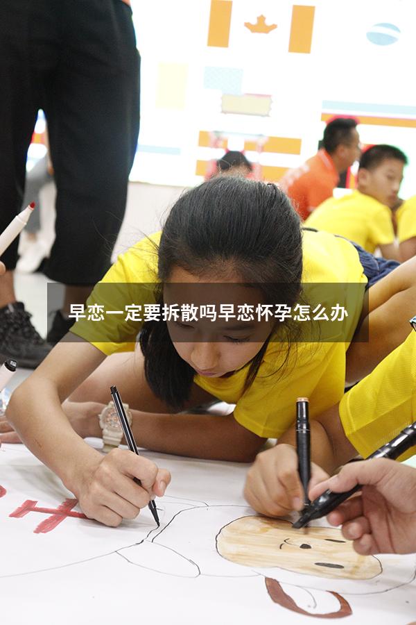 早恋一定要拆散吗（早恋怀孕怎么办）