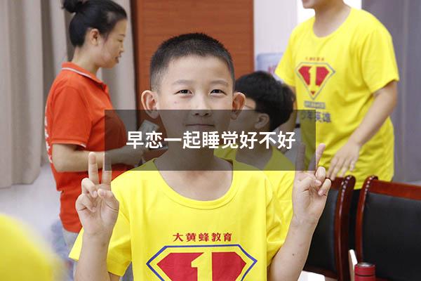 早恋一起睡觉好不好