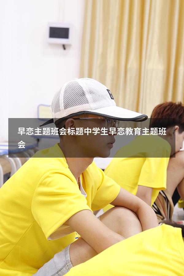 早恋主题班会标题（中学生早恋教育主题班会）