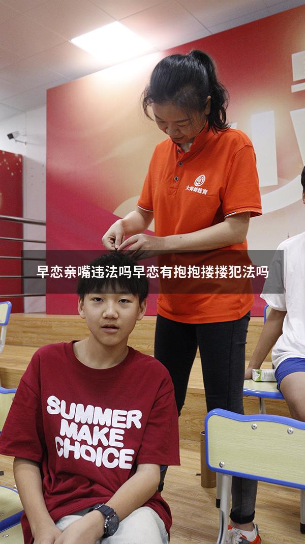 早恋亲嘴违法吗（早恋有抱抱搂搂犯法吗）