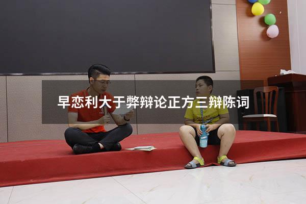 早恋利大于弊辩论正方三辩陈词