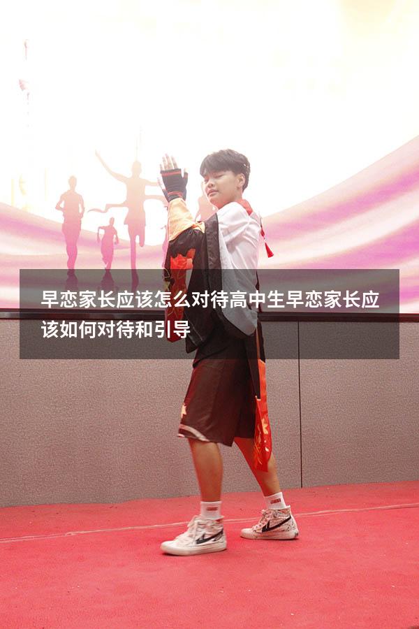 早恋家长应该怎么对待（高中生早恋家长应该如何对待和引导）