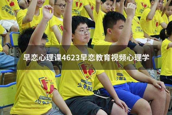 早恋心理课4623（早恋教育视频心理学）
