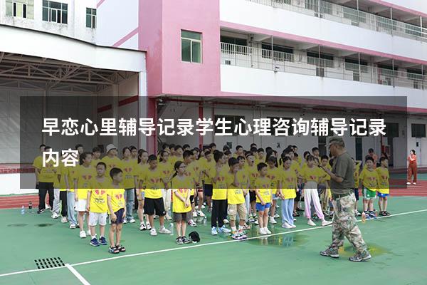 早恋心里辅导记录（学生心理咨询辅导记录内容）