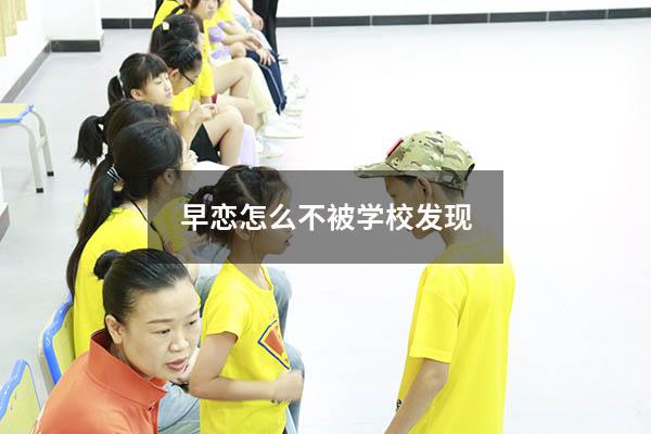 早恋怎么不被学校发现