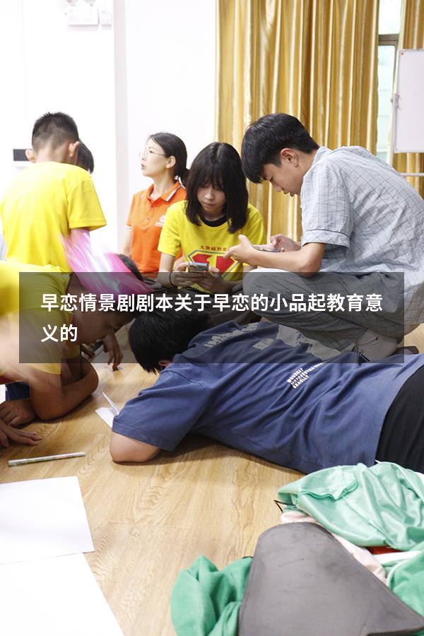 早恋情景剧剧本（关于早恋的小品起教育意义的）