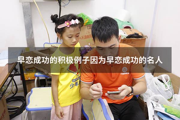 早恋成功的积极例子（因为早恋成功的名人）