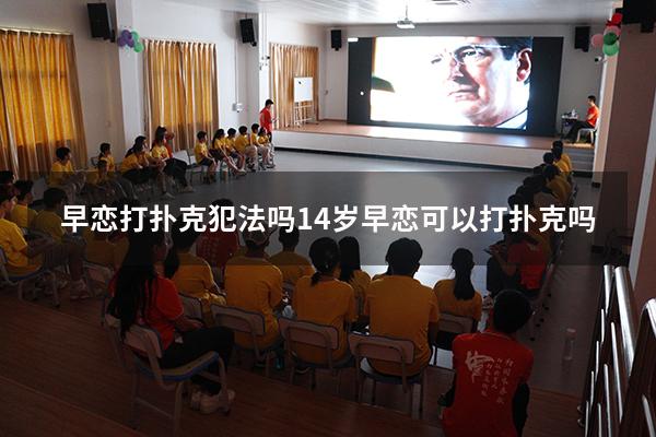 早恋打扑克犯法吗（14岁早恋可以打扑克吗）