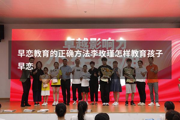 早恋教育的正确方法李玫瑾（怎样教育孩子早恋）