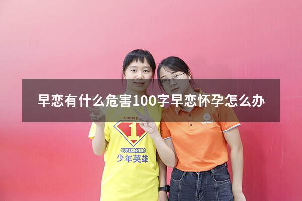 早恋有什么危害100字（早恋怀孕怎么办）