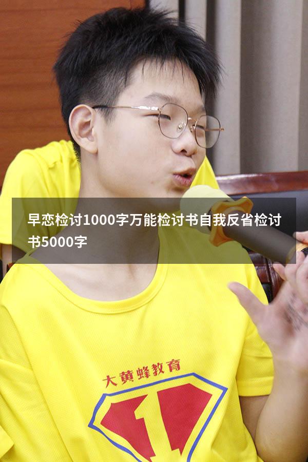 早恋检讨1000字万能检讨书（自我反省检讨书5000字）
