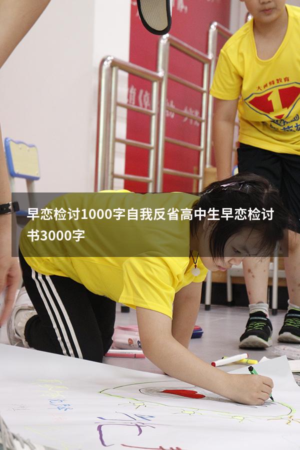 早恋检讨1000字自我反省（高中生早恋检讨书3000字）