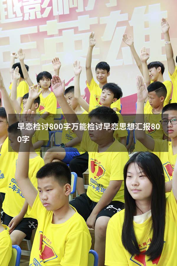 早恋检讨800字万能检讨（早恋思想汇报800字）