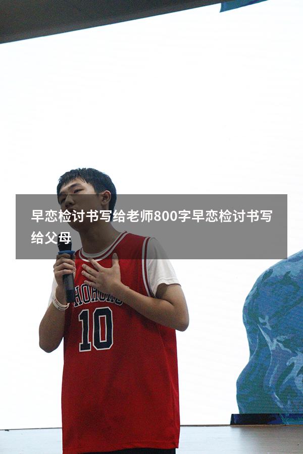 早恋检讨书写给老师800字（早恋检讨书写给父母）