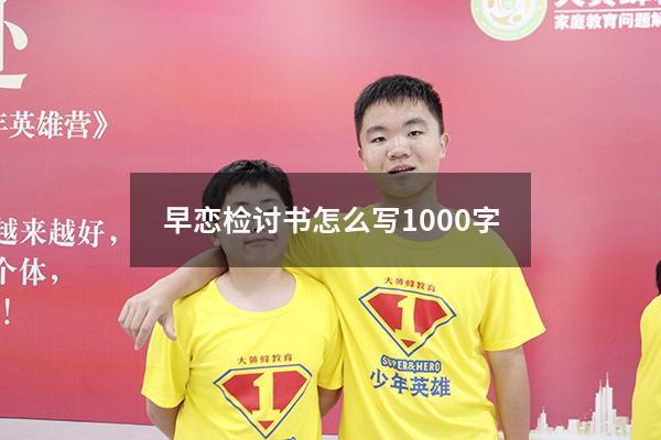 早恋检讨书怎么写1000字