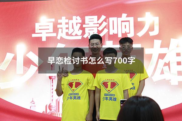 早恋检讨书怎么写700字