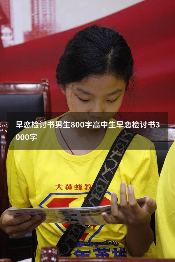 早恋检讨书男生800字（高中生早恋检讨书3000字）