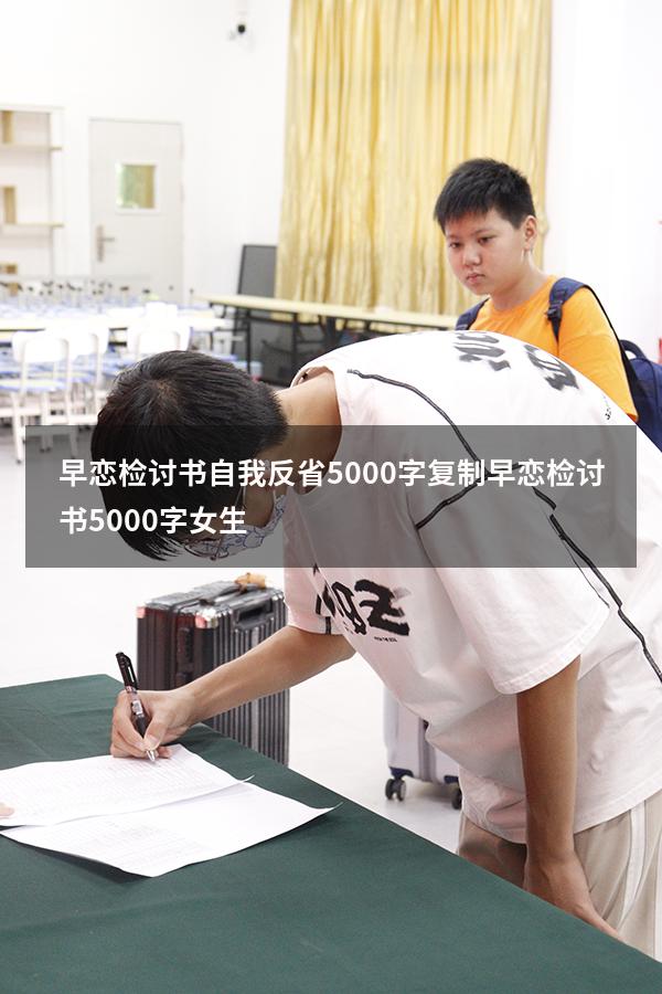 早恋检讨书自我反省5000字复制（早恋检讨书5000字女生）