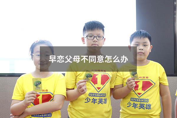 早恋父母不同意怎么办9920
