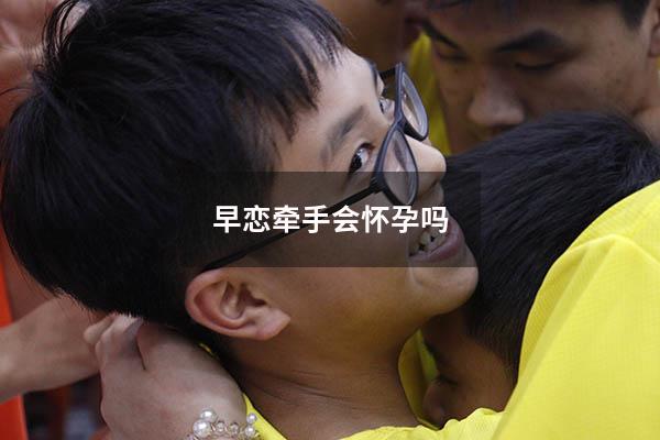 早恋牵手会怀孕吗
