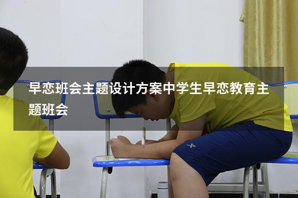 早恋班会主题设计方案（中学生早恋教育主题班会）