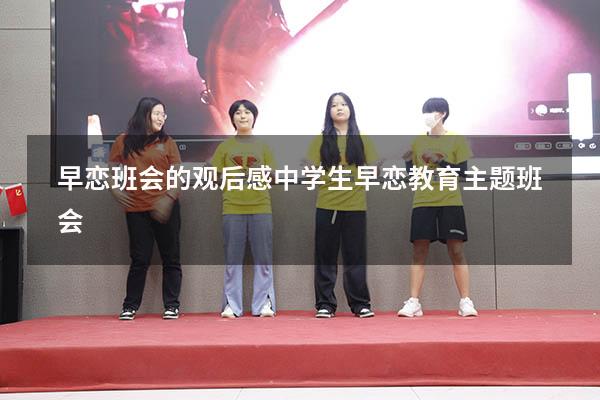 早恋班会的观后感（中学生早恋教育主题班会）