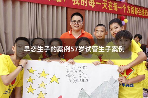 早恋生子的案例（57岁试管生子案例）