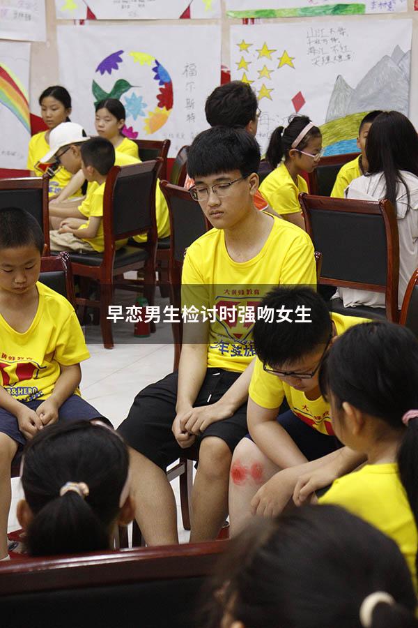 早恋男生检讨时强吻女生