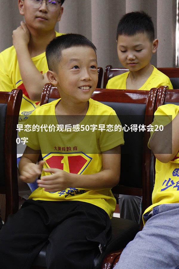 早恋的代价观后感50字（早恋的心得体会200字）