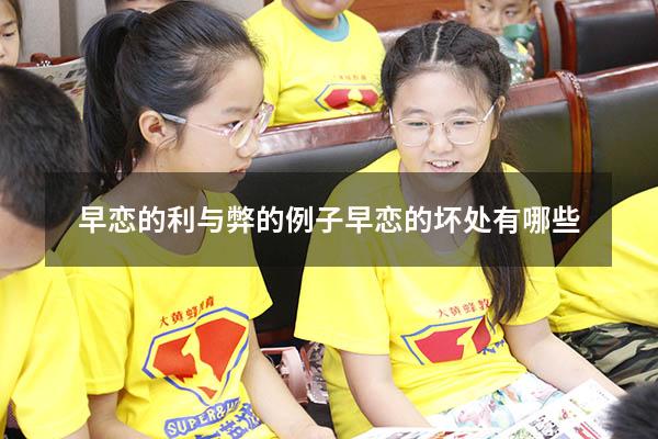 早恋的利与弊的例子（早恋的坏处有哪些）