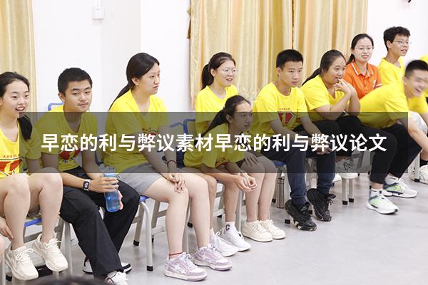 早恋的利与弊议素材（早恋的利与弊议论文）