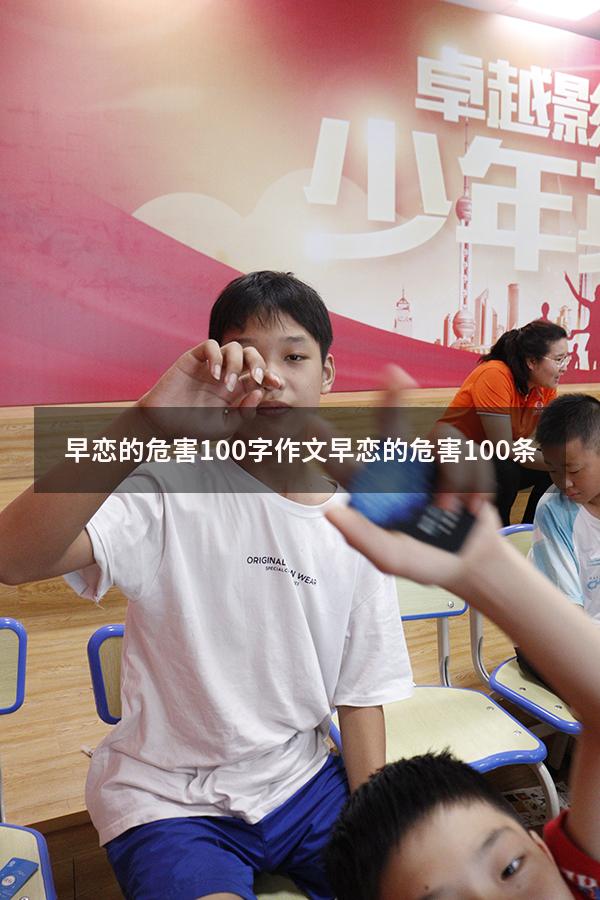 早恋的危害100字作文（早恋的危害100条）