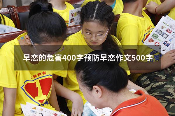 早恋的危害400字（预防早恋作文500字）