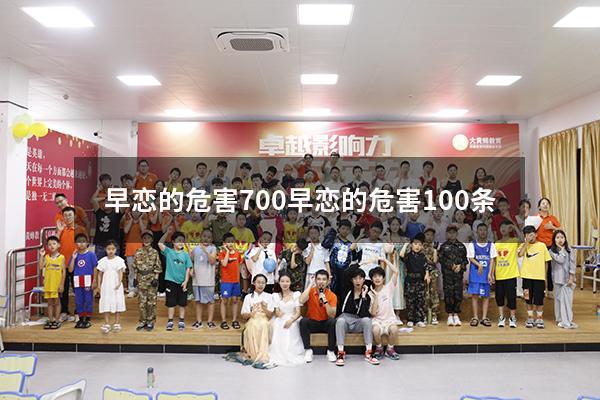 早恋的危害700（早恋的危害100条）