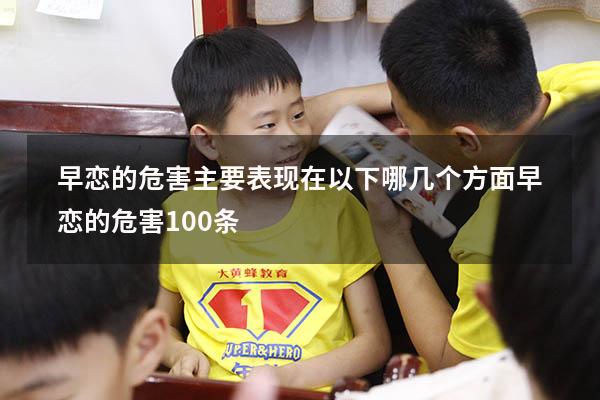 早恋的危害主要表现在以下哪几个方面（早恋的危害100条）