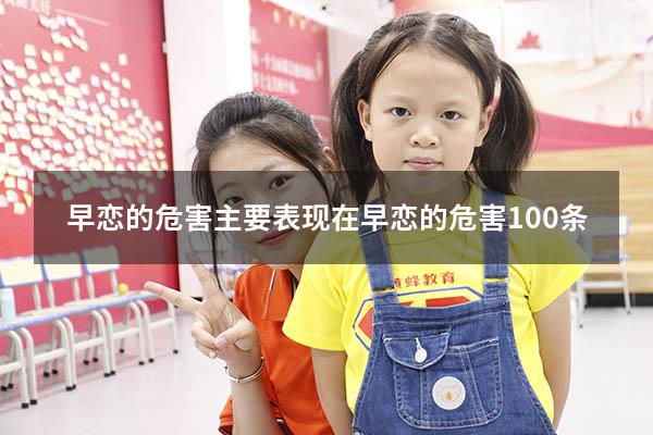 早恋的危害主要表现在（早恋的危害100条）