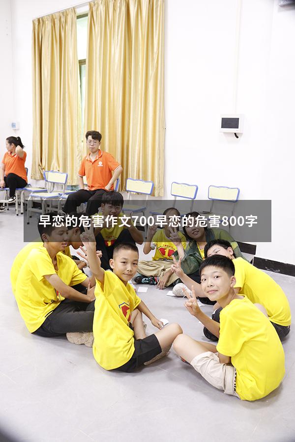 早恋的危害作文700（早恋的危害800字）