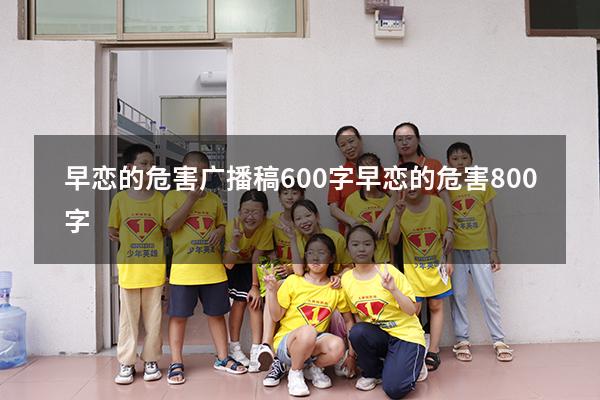 早恋的危害广播稿600字（早恋的危害800字）