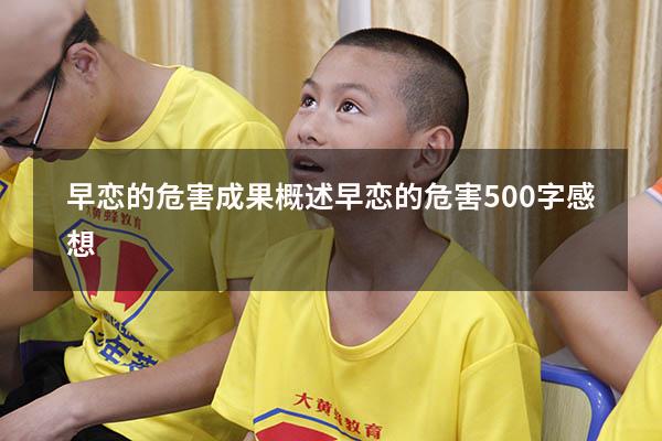 早恋的危害成果概述（早恋的危害500字感想）